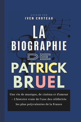 La Biographie de Patrick Bruel: Une vie de musique, de cinéma et d'amour - L'histoire vraie de l'une des célébrités les plus polyvalentes de la France