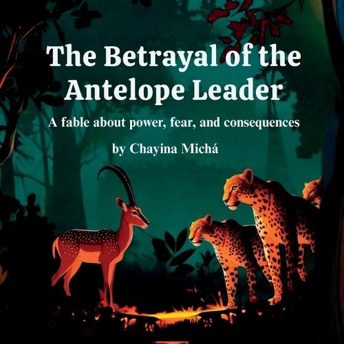 The Betrayal of the Antelope Leader: A fable about power, fear, and consequences.