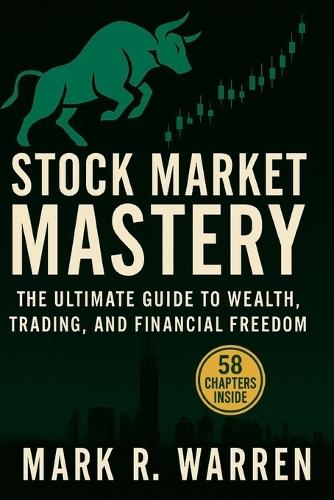 Stock Market Mastery: The Ultimate Guide to Wealth, Trading, and Financial Freedom