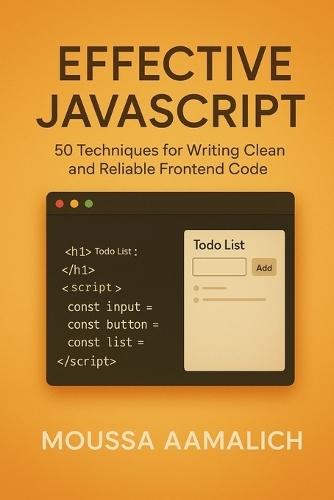 Effective JavaScript: 50 Techniques for Writing Clean and Reliable Frontend Code