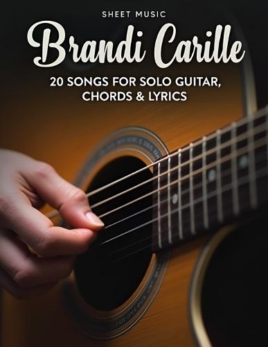 Brandi Carlile Sheet Music: 20 Songs for Solo Guitar, Chords & Lyrics
