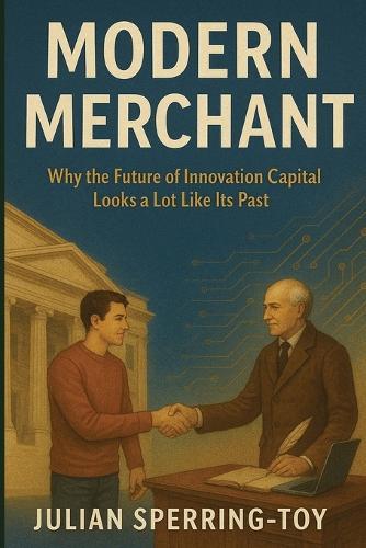 Modern Merchant: Why the Future of Innovation Capital Looks a Lot Like Its Past