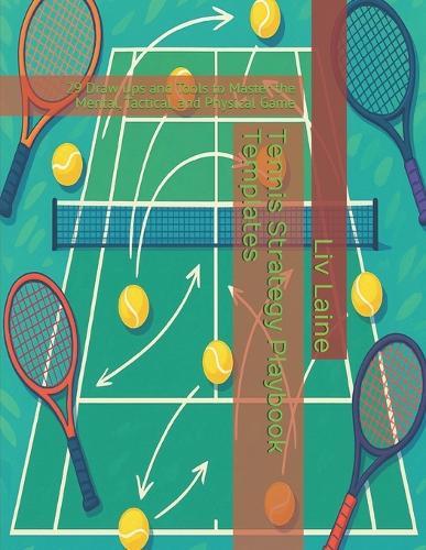 Tennis Strategy Playbook Templates: 29 Draw Ups and Tools to Master the Mental, Tactical, and Physical Game