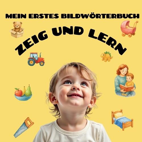 Mein erstes Bildwörterbuch - Zeig und lern: Eine farbenfrohe Mitmach-Bilderwelt für Kinder von 1-5 Jahren
