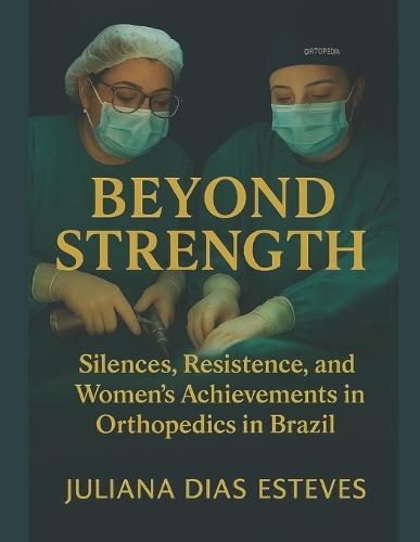 Beyond Strength: Silences, Resistance, and Women's Achievements in Orthopedics in Brazil