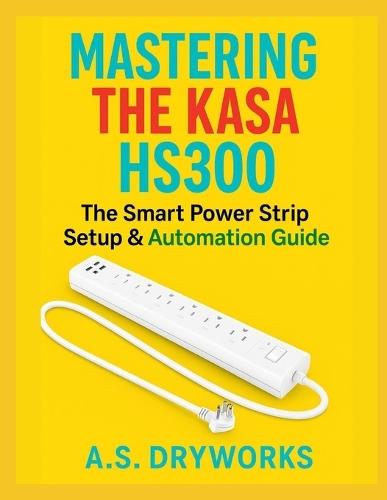 Mastering the Kasa Hs300: The Smart Power Strip Setup & Automation Guide
