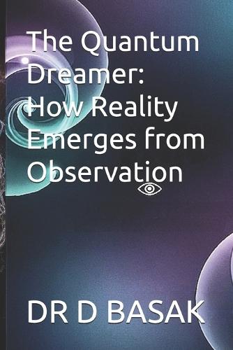 The Quantum Dreamer: How Reality Emerges from Observation