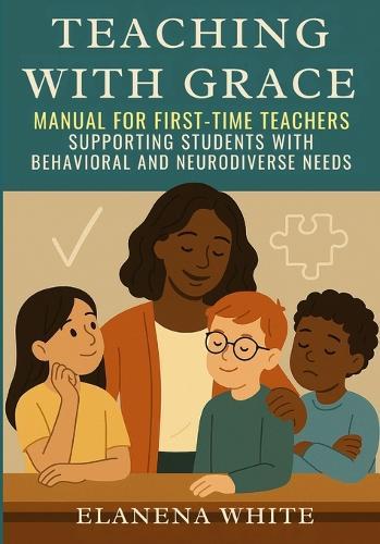 Teaching With Grace: Manual for First-Time Teachers: Supporting Students with Behavioral and Neurodiverse Needs