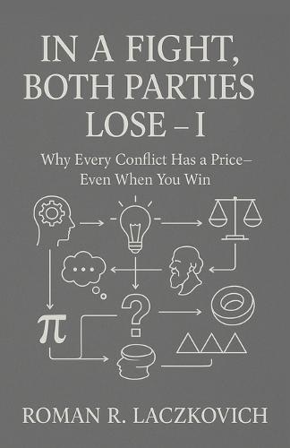 In a Fight, Both Parties Lose - I: Why Every Conflict Has a Price-Even When You Win