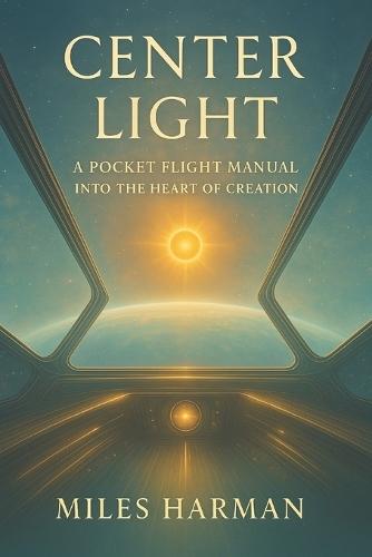 Center Light: A Pocket Flight Manual into the Heart of Creation