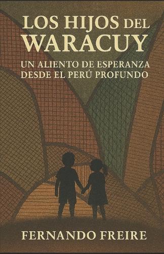 Los Hijos del Waracuy: Un Aliento de Esperanza desde el Perú Profundo