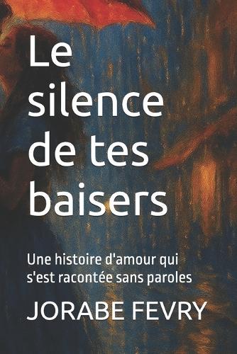 Le silence de tes baisers: Une histoire d'amour qui s'est racontée sans paroles