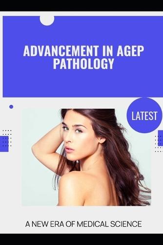 Advancement in AGEP Pathology: A New Era of Medical Science