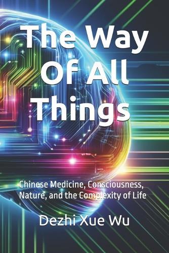 The Way of All Things: Chinese Medicine, Consciousness, Nature, and the Complexity of Life