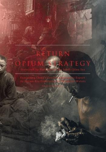 The Return of the Opium Strategy: Statecraft by Narcotics in the South China Sea: Unmasking China's Covert Campaign to Export its Opium-Era Experience to Philippine Waters