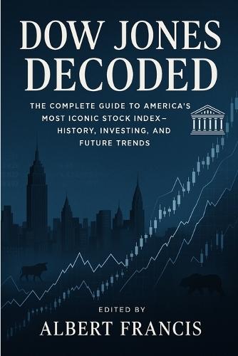 Dow Jones Decoded: The Complete Guide to America's Most Iconic Stock Index-History, Investing, and Future Trends