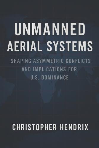 Unmanned Aerial Systems: Shaping Asymmetric Conflicts and Implications for U.S. Dominance