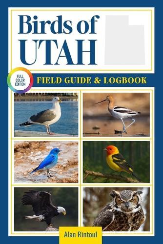 Birds of Utah Field Guide and Logbook: An Essential Birdwatching Guide with Identification Tips for 60 Common Bird Species in Utah