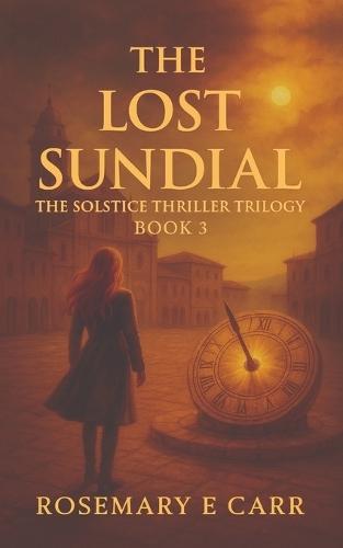 The Lost Sundial: The Solstice Thriller Trilogy Book 3