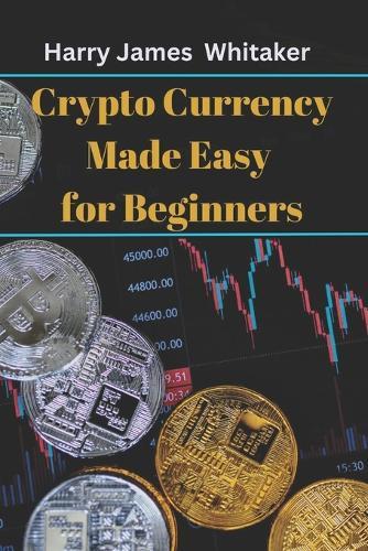 Crypto Currency Made Easy for Beginners: The Master Guide to Unlock the Basics of Crypto, Invest Like a Pro, and Build Wealth