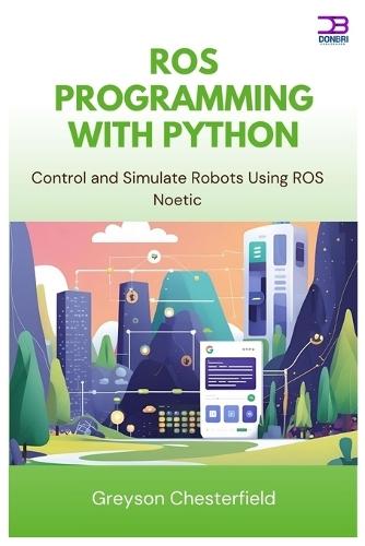 ROS Programming with Python: Control and Simulate Robots Using ROS Noetic