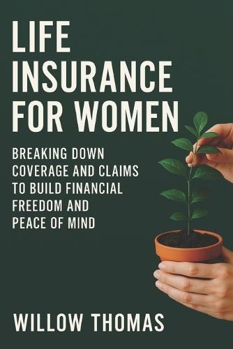 Life Insurance for Women: Breaking Down Coverage and Claims to Build Financial Freedom and Peace of Mind