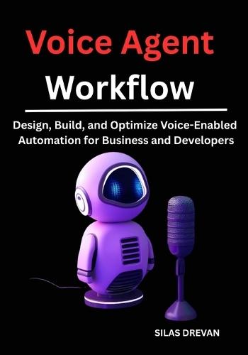 Voice Agent Workflow: Design, Build, and Optimize Voice-Enabled Automation for Business and Developers