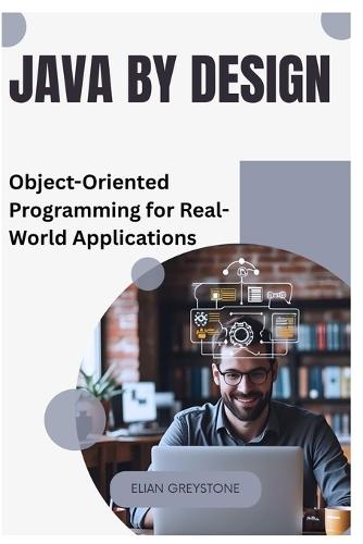 Java by Design: Object-Oriented Programming for Real-World Applications