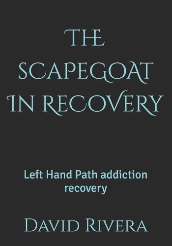 ThE sCaPeGoAt In ReCoVeRy: Left Hand Path addiction recovery