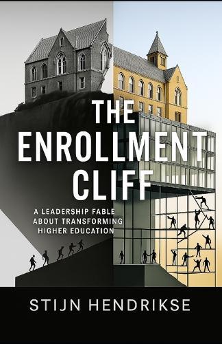 The Enrollment Cliff: A Leadership Fable About Transforming Higher Education When Survival Isn't Enough