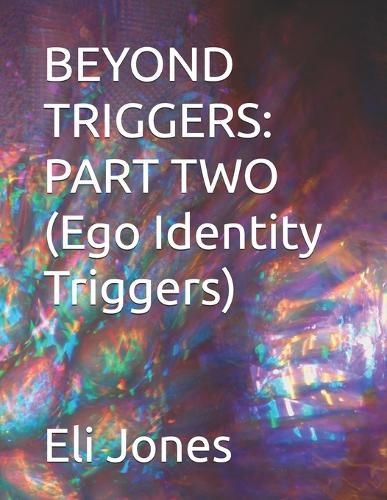 Beyond Triggers: PART TWO (Ego Identity Triggers)