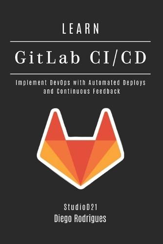 LEARN GitLab CI/CD: Implement DevOps with Automated Deploys and Continuous Feedback