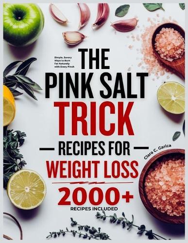 The Pink Salt Trick Recipes for Weight Loss: Simple, Savory Ways to Burn Fat Naturally with Every Pinch