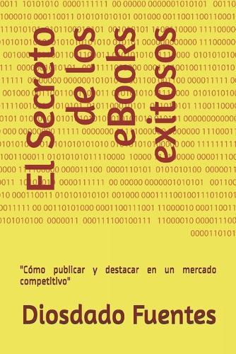 El Secreto de los eBooks Exitosos: ""Cómo publicar y destacar en un mercado competitivo""