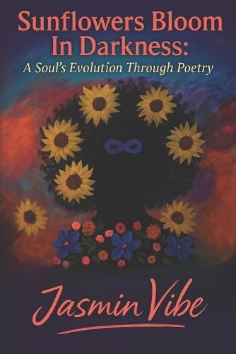 Sunflowers Bloom in Darkness: A Soul's Evolution Through Poetry