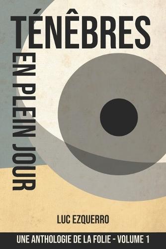 Ténèbres en plein jour: Une Anthologie de la folie - Volume 1