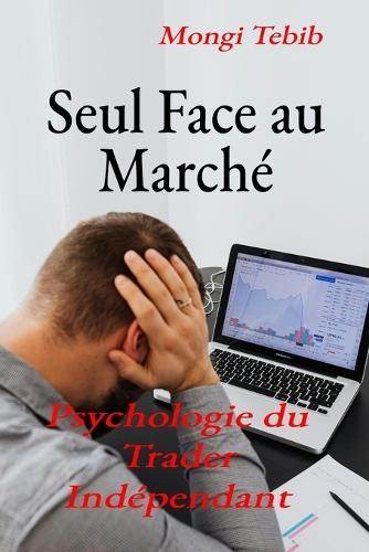 Seul Face au Marché: Psychologie du Trader Indépendant