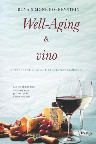 Well-Aging & vino - Godere semplicemente dell'invecchiamento: Anti-Aging, Longevità e Benessere con un Bicchiere di Vino: Il piacere di invecchiare con stile e consapevolezza