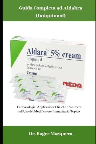 Guida Completa ad Aldara (Imiquimod): Farmacologia, Applicazioni Cliniche e Sicurezza nell'Uso del Modificatore Immunitario Topico