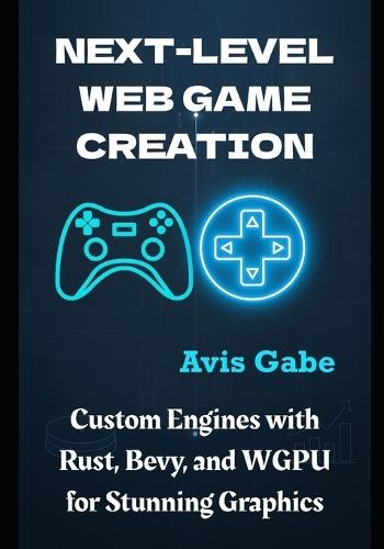 Next-Level Web Game Creation: Custom Engines with Rust, Bevy, and WGPU for Stunning Graphics
