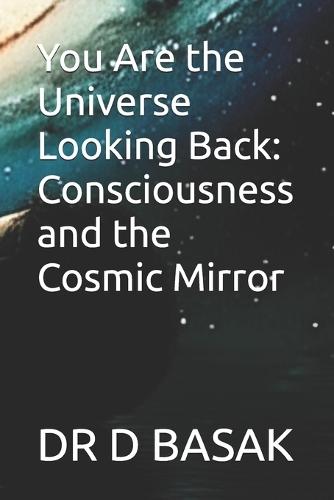 You Are the Universe Looking Back: Consciousness and the Cosmic Mirror