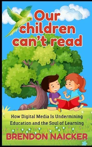 Our Children Can't Read: How digital media is undermining education and the soul of learning