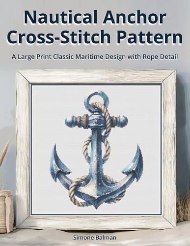 Nautical Anchor Cross Stitch Pattern: A Large Print Classic Maritime Design with Rope Detail