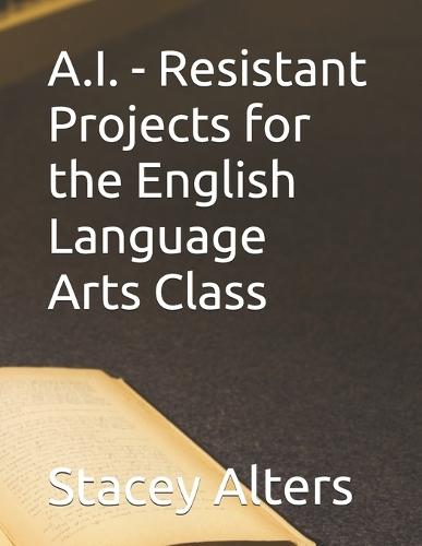 A.I. - Resistant Projects for the English Language Arts Class