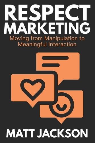 Respect Marketing: Moving from Manipulation to Meaningful Interaction