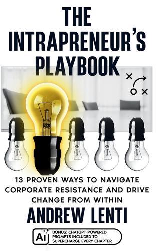 The Intrapreneur's Playbook: 13 Proven Ways to Navigate Corporate Resistance and Drive Innovation from Within