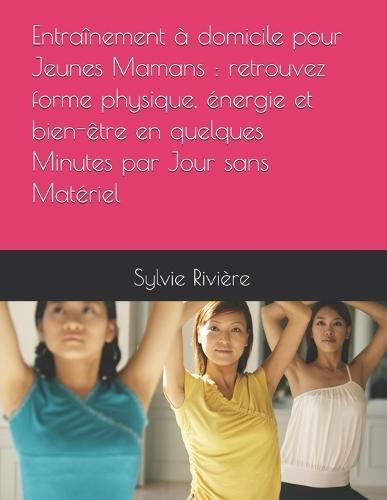 Entraînement à domicile pour Jeunes Mamans: retrouvez forme physique, énergie et bien-être en quelques Minutes par Jour sans Matériel