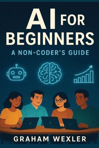 AI for Beginners: A Non-Coder's Guide: ""Master Everyday AI Tools Without Writing a Single Line of Code""