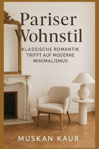 Pariser Wohnstil: Klassische Romantik trifft auf modernen Minimalismus