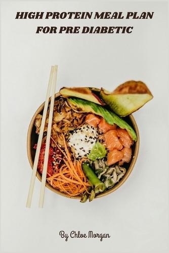 High Protein Meal Plan for Pre Diabetic: Balanced, Protein-Rich Recipes to Stabilize Blood Sugar, Boost Energy, and Support Pre-Diabetes Management